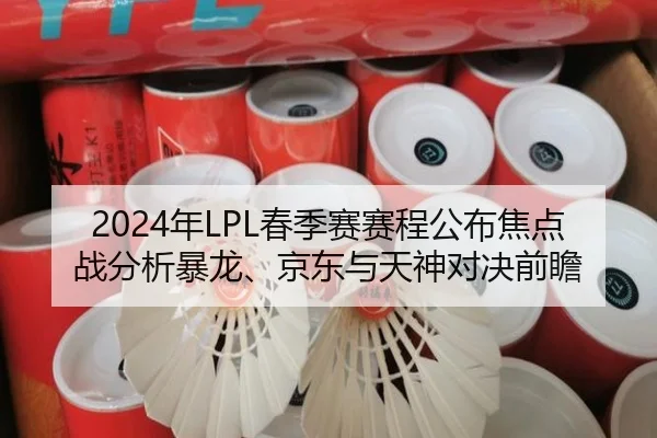 2024年LPL春季赛赛程公布焦点战分析暴龙、京东与天神对决前瞻